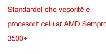 Standardet dhe veçoritë e procesorit celular AMD Sempron 3500+