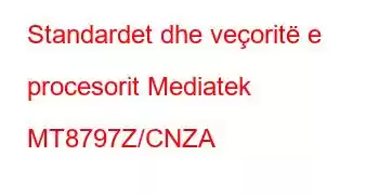 Standardet dhe veçoritë e procesorit Mediatek MT8797Z/CNZA