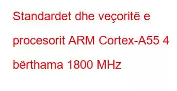 Standardet dhe veçoritë e procesorit ARM Cortex-A55 4 bërthama 1800 MHz