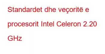 Standardet dhe veçoritë e procesorit Intel Celeron 2.20 GHz