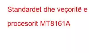 Standardet dhe veçoritë e procesorit MT8161A