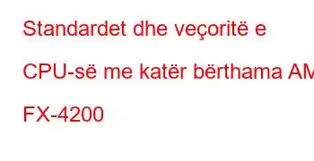 Standardet dhe veçoritë e CPU-së me katër bërthama AMD FX-4200