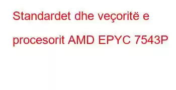 Standardet dhe veçoritë e procesorit AMD EPYC 7543P