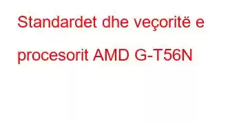 Standardet dhe veçoritë e procesorit AMD G-T56N