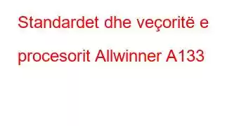 Standardet dhe veçoritë e procesorit Allwinner A133