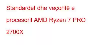 Standardet dhe veçoritë e procesorit AMD Ryzen 7 PRO 2700X