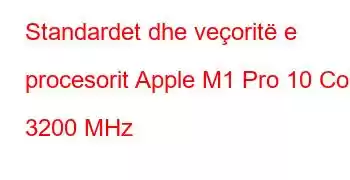 Standardet dhe veçoritë e procesorit Apple M1 Pro 10 Core 3200 MHz