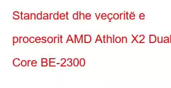 Standardet dhe veçoritë e procesorit AMD Athlon X2 Dual Core BE-2300