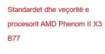 Standardet dhe veçoritë e procesorit AMD Phenom II X3 B77