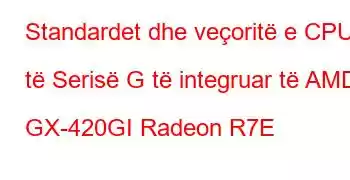 Standardet dhe veçoritë e CPU të Serisë G të integruar të AMD GX-420GI Radeon R7E