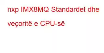 nxp IMX8MQ Standardet dhe veçoritë e CPU-së