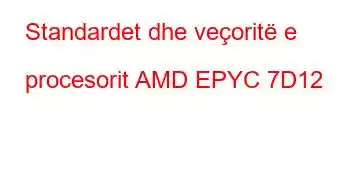 Standardet dhe veçoritë e procesorit AMD EPYC 7D12