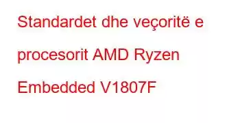 Standardet dhe veçoritë e procesorit AMD Ryzen Embedded V1807F