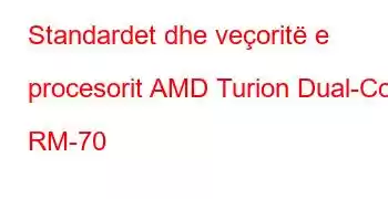 Standardet dhe veçoritë e procesorit AMD Turion Dual-Core RM-70