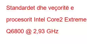 Standardet dhe veçoritë e procesorit Intel Core2 Extreme Q6800 @ 2,93 GHz