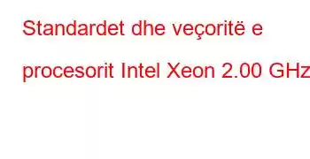 Standardet dhe veçoritë e procesorit Intel Xeon 2.00 GHz