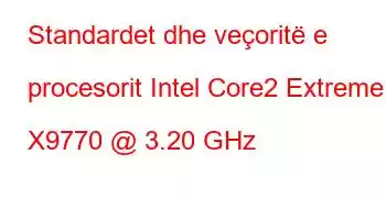 Standardet dhe veçoritë e procesorit Intel Core2 Extreme X9770 @ 3.20 GHz