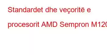 Standardet dhe veçoritë e procesorit AMD Sempron M120