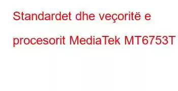 Standardet dhe veçoritë e procesorit MediaTek MT6753T