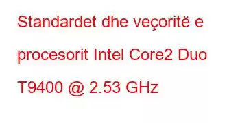 Standardet dhe veçoritë e procesorit Intel Core2 Duo T9400 @ 2.53 GHz