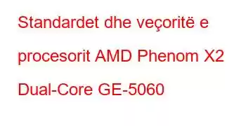 Standardet dhe veçoritë e procesorit AMD Phenom X2 Dual-Core GE-5060