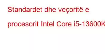 Standardet dhe veçoritë e procesorit Intel Core i5-13600KF