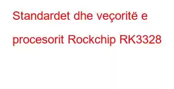 Standardet dhe veçoritë e procesorit Rockchip RK3328