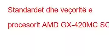 Standardet dhe veçoritë e procesorit AMD GX-420MC SOC