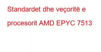 Standardet dhe veçoritë e procesorit AMD EPYC 7513