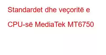 Standardet dhe veçoritë e CPU-së MediaTek MT6750