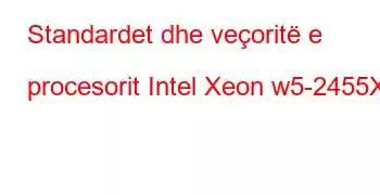 Standardet dhe veçoritë e procesorit Intel Xeon w5-2455X