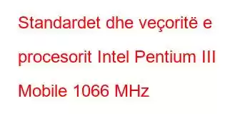 Standardet dhe veçoritë e procesorit Intel Pentium III Mobile 1066 MHz