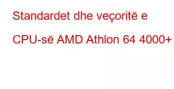 Standardet dhe veçoritë e CPU-së AMD Athlon 64 4000+