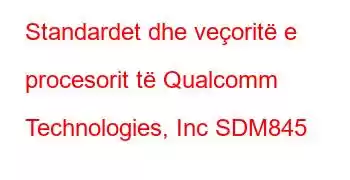 Standardet dhe veçoritë e procesorit të Qualcomm Technologies, Inc SDM845