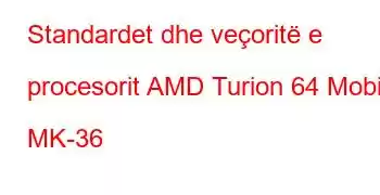 Standardet dhe veçoritë e procesorit AMD Turion 64 Mobile MK-36