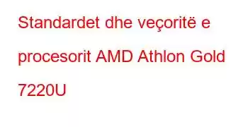 Standardet dhe veçoritë e procesorit AMD Athlon Gold 7220U