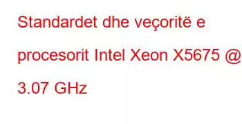 Standardet dhe veçoritë e procesorit Intel Xeon X5675 @ 3.07 GHz