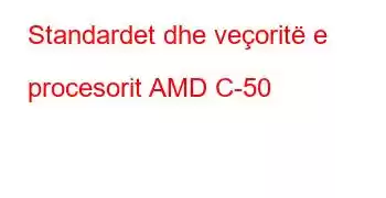 Standardet dhe veçoritë e procesorit AMD C-50