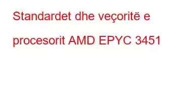 Standardet dhe veçoritë e procesorit AMD EPYC 3451