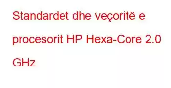 Standardet dhe veçoritë e procesorit HP Hexa-Core 2.0 GHz