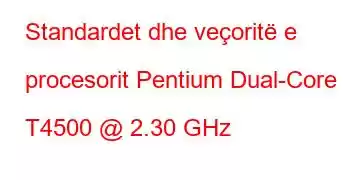 Standardet dhe veçoritë e procesorit Pentium Dual-Core T4500 @ 2.30 GHz