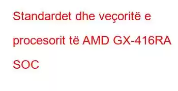 Standardet dhe veçoritë e procesorit të AMD GX-416RA SOC