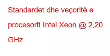 Standardet dhe veçoritë e procesorit Intel Xeon @ 2,20 GHz