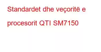 Standardet dhe veçoritë e procesorit QTI SM7150