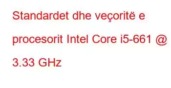 Standardet dhe veçoritë e procesorit Intel Core i5-661 @ 3.33 GHz