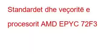 Standardet dhe veçoritë e procesorit AMD EPYC 72F3