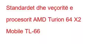 Standardet dhe veçoritë e procesorit AMD Turion 64 X2 Mobile TL-66