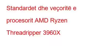 Standardet dhe veçoritë e procesorit AMD Ryzen Threadripper 3960X