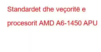 Standardet dhe veçoritë e procesorit AMD A6-1450 APU