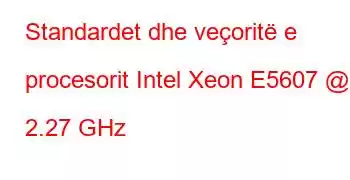 Standardet dhe veçoritë e procesorit Intel Xeon E5607 @ 2.27 GHz